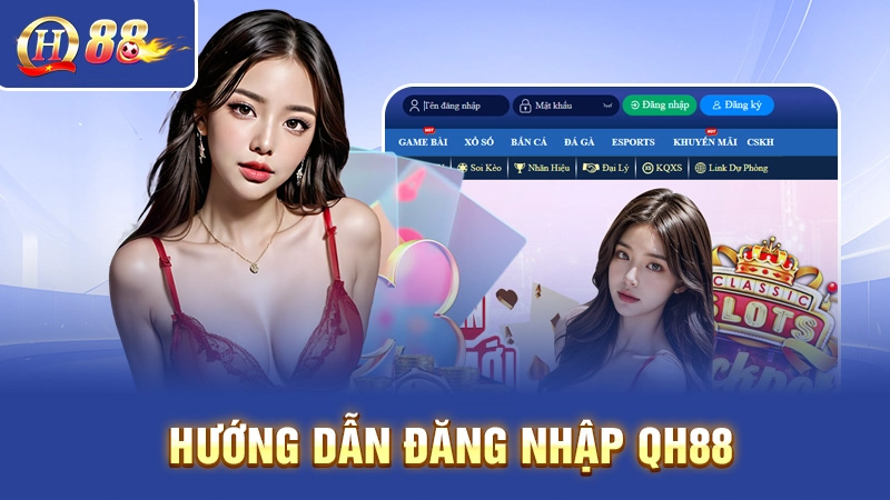 Cách đăng nhập QH88 nhanh, an toàn